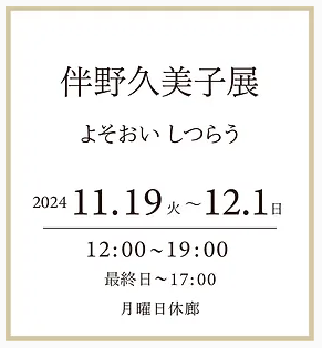 伴野久美子展　よそおい しつらう