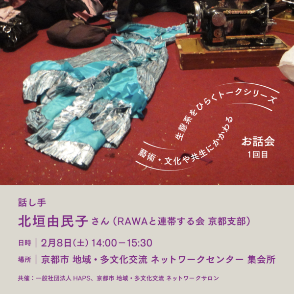 「藝術・文化や共生にかかわる生態系をひらくトークシリーズ 」話し手 = 北垣由民子さん（RAWAと連帯する会 京都支部） 開催のお知らせ