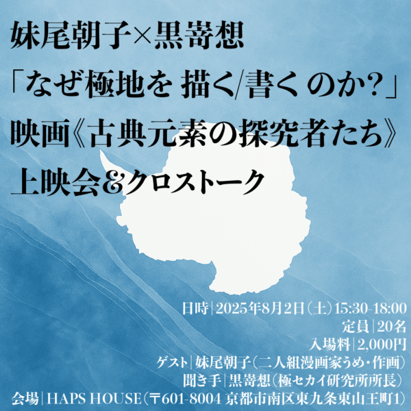 【協力イベント】妹尾朝子×黒嵜想「なぜ極地を 描く/書く のか？」映画《古典元素の探究者たち》上映会＆クロストーク