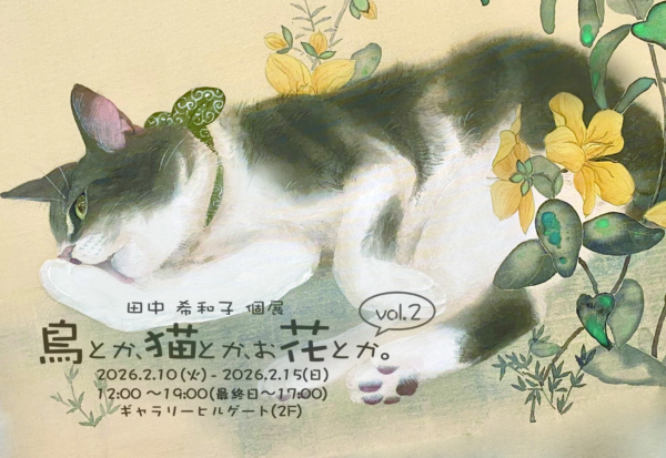 田中 希和子 個展　鳥とか、猫とか、お花とか。Vol.2