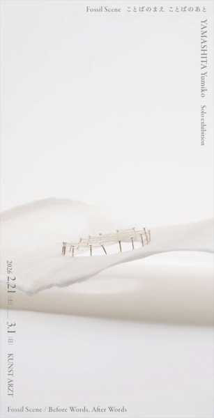 山下 裕美子 個展　Fossil Scene  ことばのまえ ことばのあと