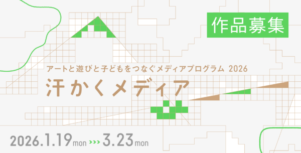 アートと遊びと子どもをつなぐメディアプログラム2026 汗かくメディア 作品募集