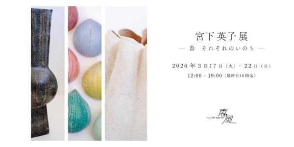 宮下 英子 展　― 器　それぞれのいのち ―