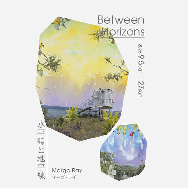 Margo Ray（マーゴ・レイ）個展 『水平線と地平線 』